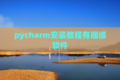 pycharm安装教程有捆绑软件 pycharm安装教程有捆绑软件